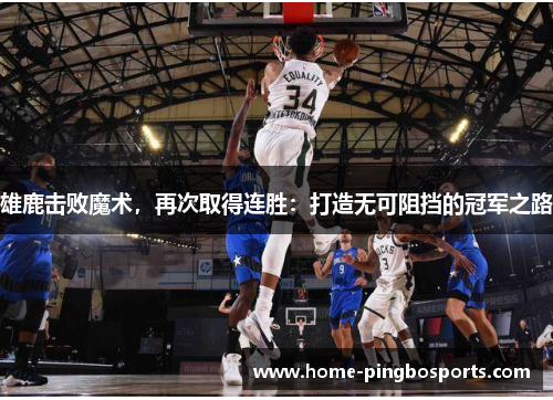 雄鹿击败魔术，再次取得连胜：打造无可阻挡的冠军之路