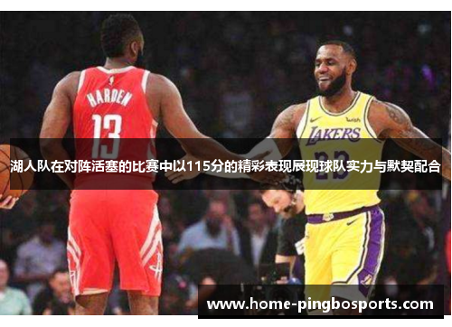湖人队在对阵活塞的比赛中以115分的精彩表现展现球队实力与默契配合